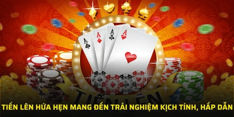 Tiến lên hứa hẹn mang đến trải nghiệm kịch tính